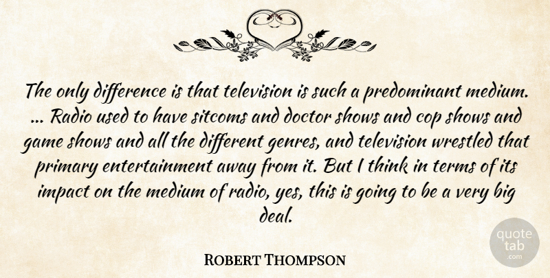Robert Thompson Quote About Cop, Difference, Doctor, Entertainment, Game: The Only Difference Is That...