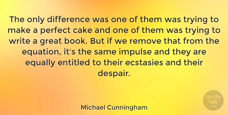Michael Cunningham Quote About Difference, Entitled, Equally, Great, Impulse: The Only Difference Was One...