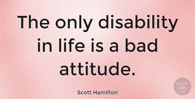 Scott Hamilton Quote About Inspirational, Positive, Motivational Sports: The Only Disability In Life...