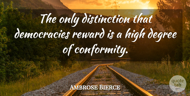 Ambrose Bierce Quote About Democracy, Rewards, Degrees: The Only Distinction That Democracies...