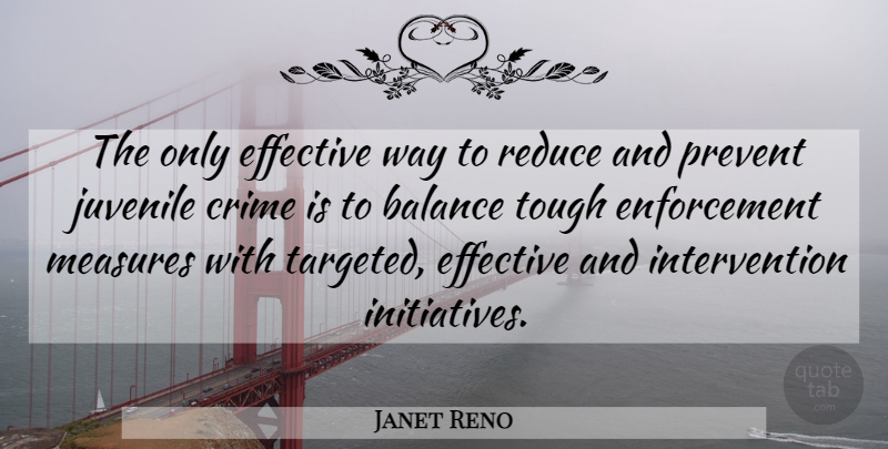 Janet Reno Quote About Balance, Crime, Effective, Juvenile, Measures: The Only Effective Way To...