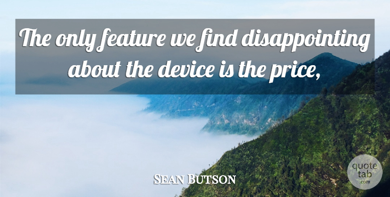 Sean Butson Quote About Device, Feature: The Only Feature We Find...