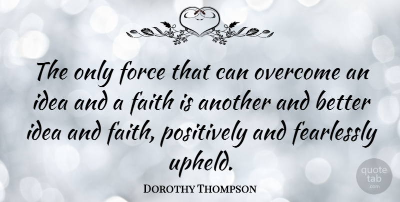 Dorothy Thompson Quote About Ideas, Democracy, Overcoming: The Only Force That Can...