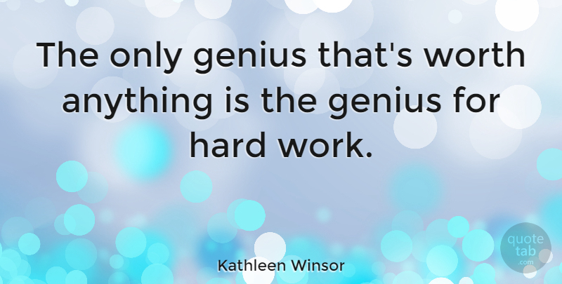 Kathleen Winsor Quote About Hard Work, Genius, Hard: The Only Genius Thats Worth...