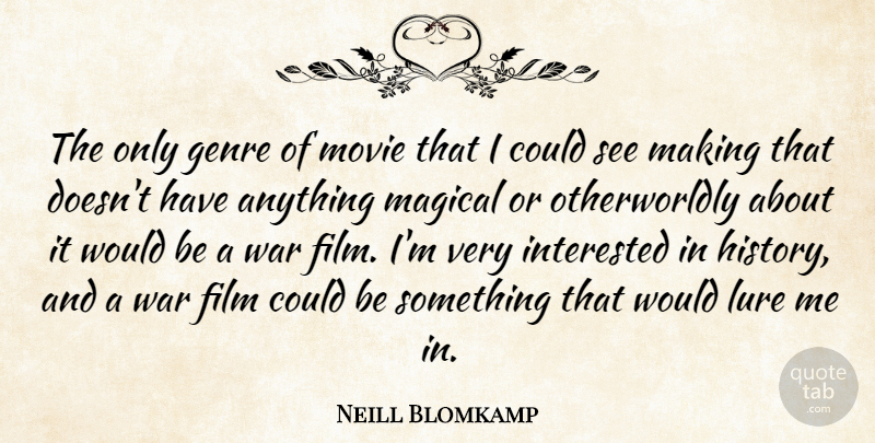 Neill Blomkamp Quote About Genre, History, Lure, Magical, War: The Only Genre Of Movie...