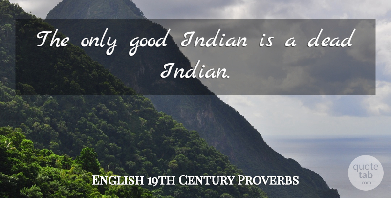 William Tecumseh Sherman Quote About Native American Indian, Indian Reservations, Indian: The Only Good Indian Is...