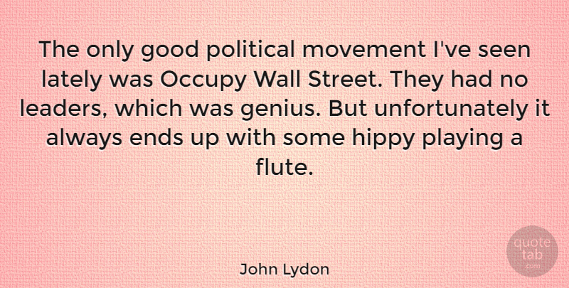 John Lydon Quote About Wall, Leader, Political: The Only Good Political Movement...