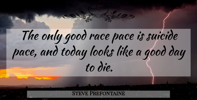 Steve Prefontaine Quote About Good, Looks, Pace, Race, Suicide: The Only Good Race Pace...