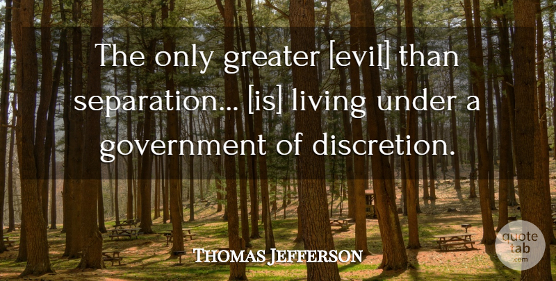 Thomas Jefferson Quote About Government, Evil, Separation: The Only Greater Evil Than...