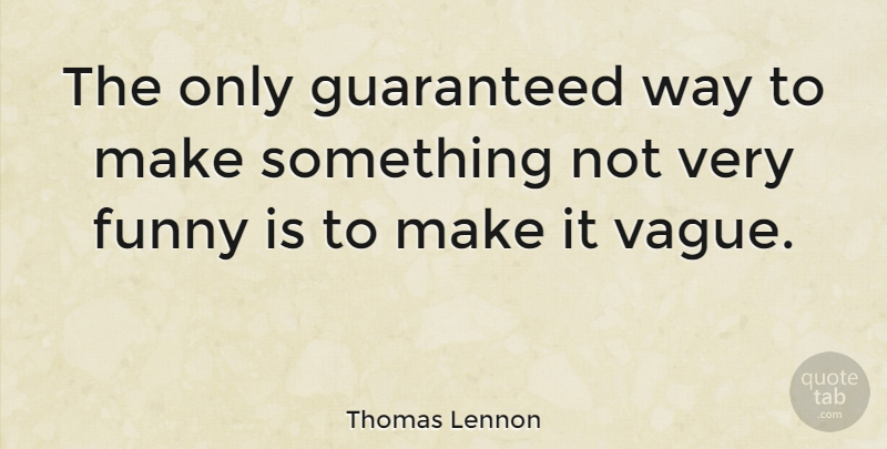 Thomas Lennon Quote About Way, Vague: The Only Guaranteed Way To...