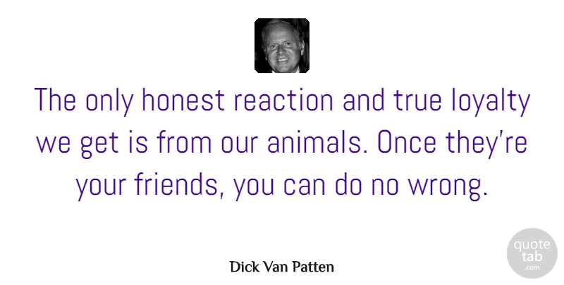 Dick Van Patten Quote About Loyalty, Animal, Honest: The Only Honest Reaction And...
