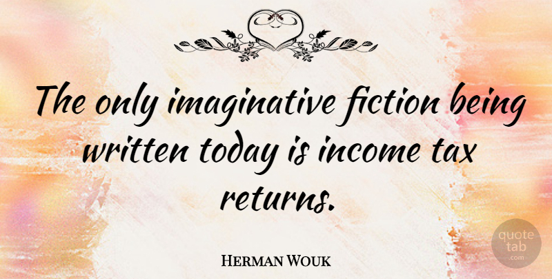 Herman Wouk Quote About American Novelist, Fiction, Income, Written: The Only Imaginative Fiction Being...