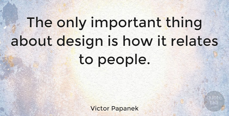 Victor Papanek Quote About People, Design, Important: The Only Important Thing About...