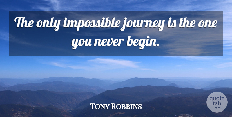 Tony Robbins Quote About Life, Motivation, Journey: The Only Impossible Journey Is...