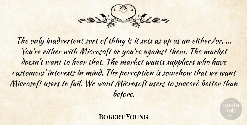 Robert Young Quote About Against, Either, Hear, Interests, Market: The Only Inadvertent Sort Of...