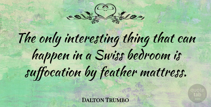 Dalton Trumbo Quote About Travel, Interesting, Bedroom: The Only Interesting Thing That...