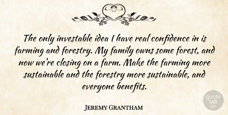 Jeremy Grantham Quote About Closing, Family, Farming, Owns: The Only Investable Idea I...