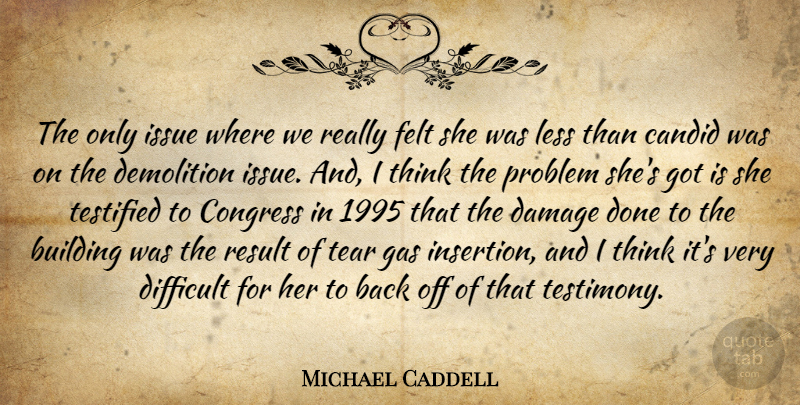 Michael Caddell Quote About Building, Candid, Congress, Damage, Difficult: The Only Issue Where We...