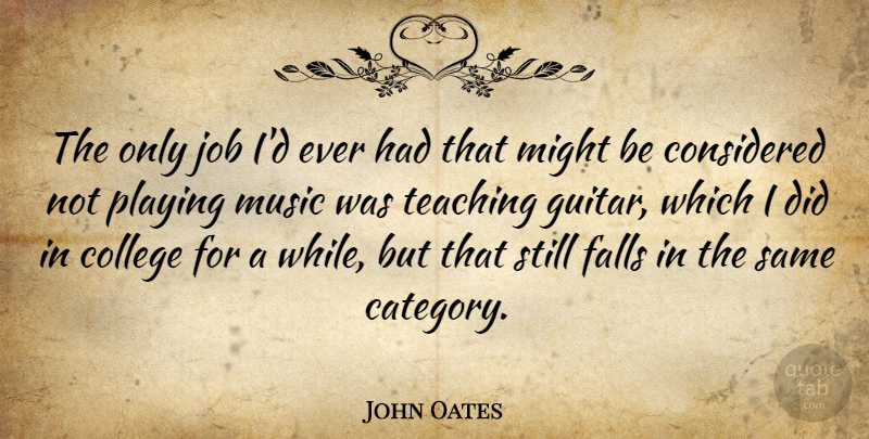 John Oates Quote About Considered, Falls, Job, Might, Music: The Only Job Id Ever...
