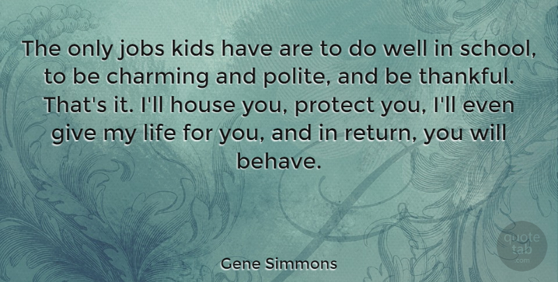 Gene Simmons Quote About Jobs, School, Kids: The Only Jobs Kids Have...