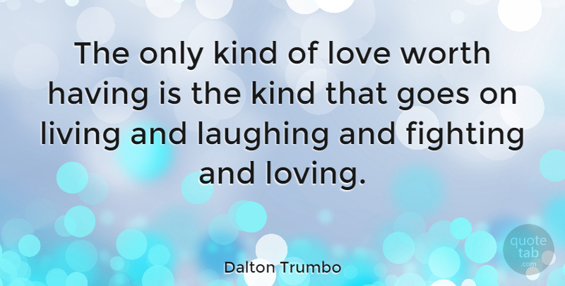 Dalton Trumbo Quote About Fighting, Laughing, Goes On: The Only Kind Of Love...