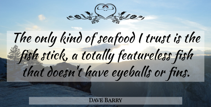 Dave Barry Quote About Trust, Food, Sea: The Only Kind Of Seafood...