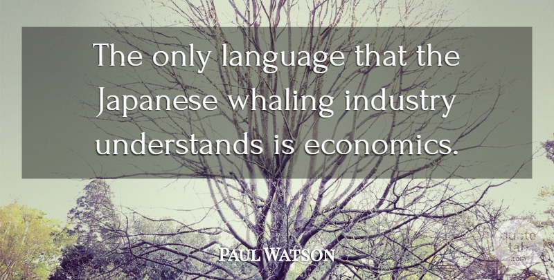 Paul Watson Quote About Industry, Japanese, Whaling: The Only Language That The...