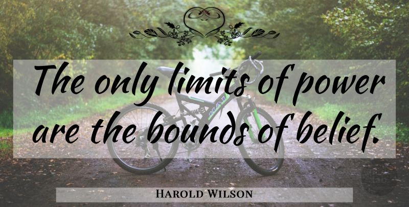 Harold Wilson Quote About Power, Limits, Belief: The Only Limits Of Power...
