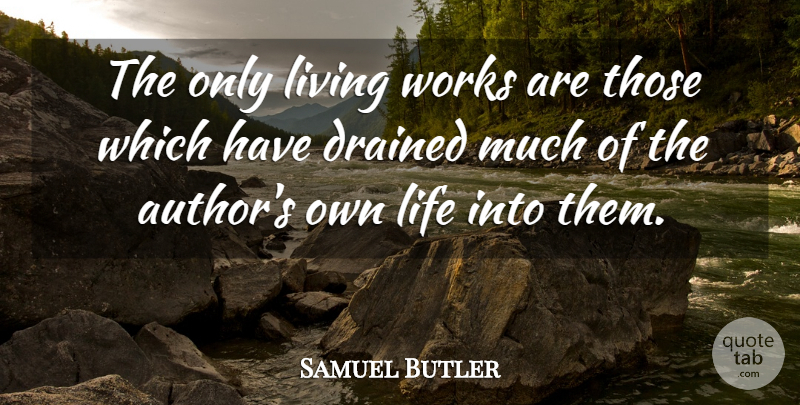 Samuel Butler Quote About Writing, Drained: The Only Living Works Are...