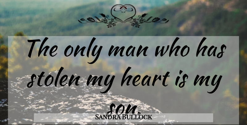 Sandra Bullock Quote About Heart, Son, Men: The Only Man Who Has...