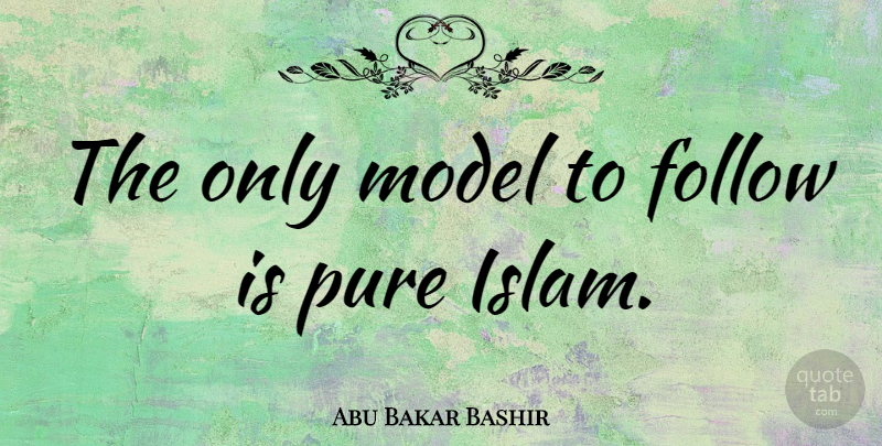 Abu Bakar Bashir Quote About Islam, Models, Pure: The Only Model To Follow...