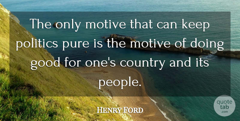Henry Ford Quote About Country, People, Political: The Only Motive That Can...