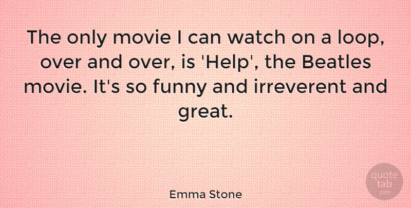 Emma Stone Quote About Watches, Helping, Irreverent: The Only Movie I Can...
