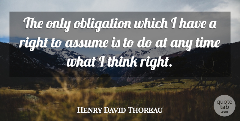 Henry David Thoreau Quote About Life Changing, Thinking, Assuming: The Only Obligation Which I...
