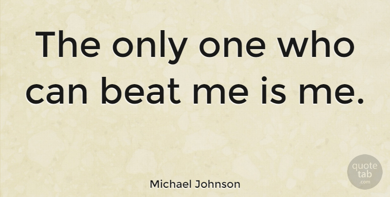 Michael Johnson Quote About Motivational, Track, Beats: The Only One Who Can...