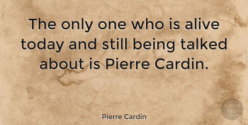 Pierre Cardin Quote About French Designer, Talked: The Only One Who Is...