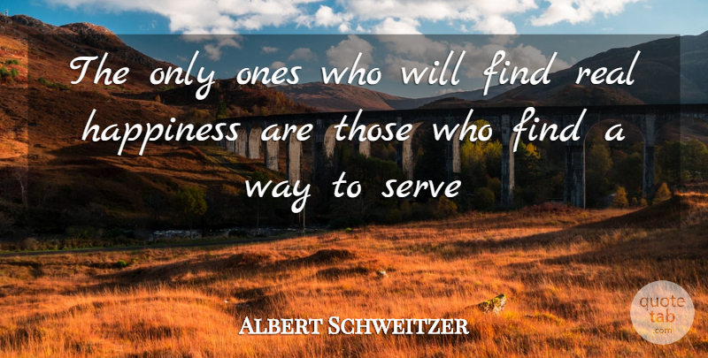 Albert Schweitzer Quote About Happiness, Real, Way: The Only Ones Who Will...
