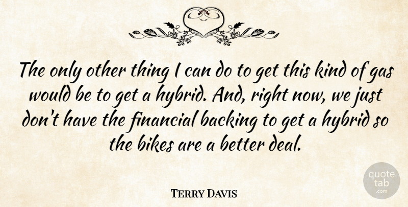 Terry Davis Quote About Backing, Bikes, Financial, Gas, Hybrid: The Only Other Thing I...