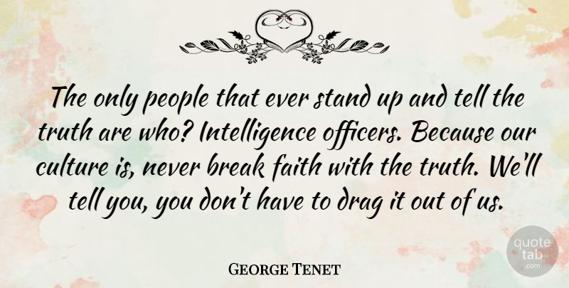 George Tenet Quote About People, Culture, Telling The Truth: The Only People That Ever...