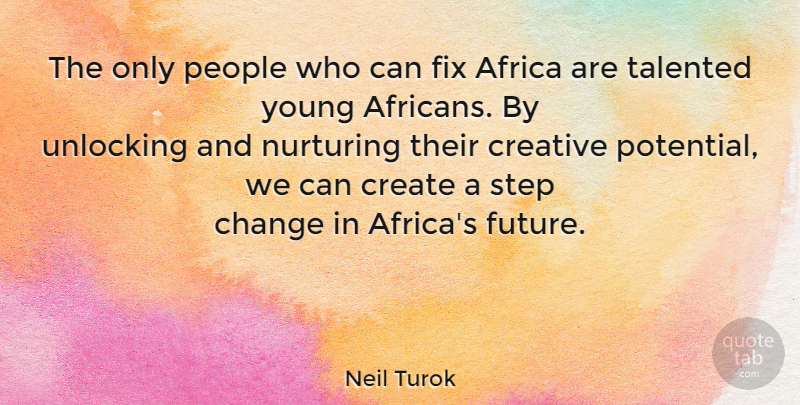 Neil Turok Quote About People, Creative, Unlocking: The Only People Who Can...