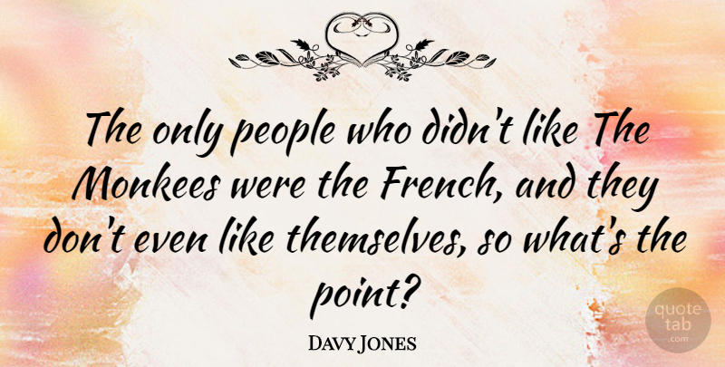 Davy Jones Quote About People: The Only People Who Didnt...