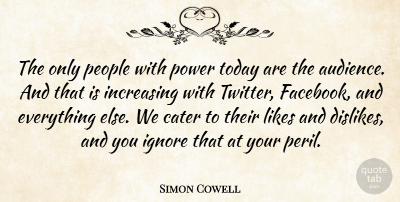 Simon Cowell Quote About Likes And Dislikes, People, Today: The Only People With Power...