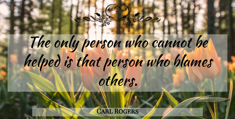 Carl Rogers Quote About Inspirational, Blame, Persons: The Only Person Who Cannot...