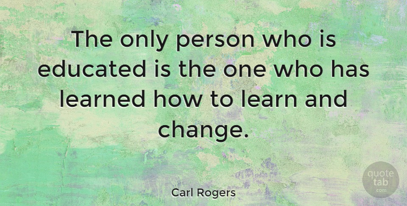 Carl Rogers Quote About Inspirational, Motivational, Education: The Only Person Who Is...
