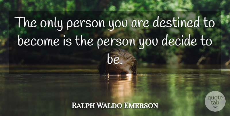 Ralph Waldo Emerson Quote About Inspirational, Motivational, Positive: The Only Person You Are...