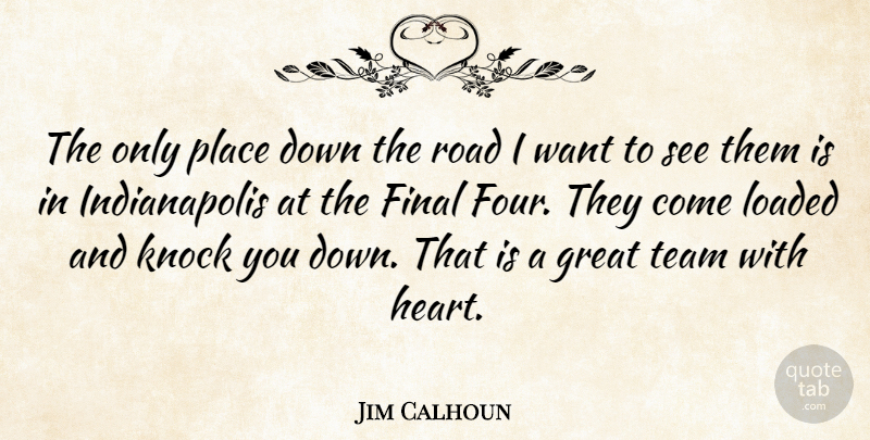 Jim Calhoun Quote About Final, Great, Knock, Loaded, Road: The Only Place Down The...