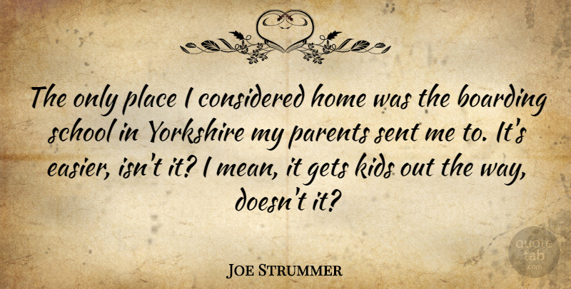 Joe Strummer Quote About Boarding, Considered, Gets, Home, Kids: The Only Place I Considered...