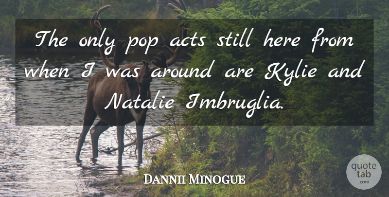 Dannii Minogue Quote About Acts, Natalie, Pop: The Only Pop Acts Still...