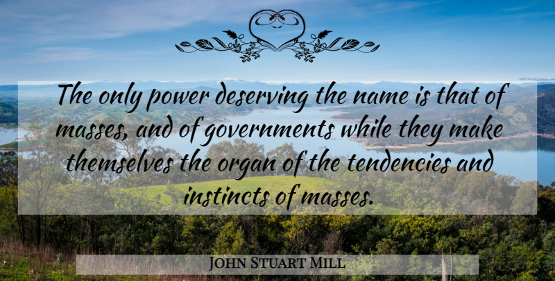 John Stuart Mill Quote About Power, Names, Government: The Only Power Deserving The...