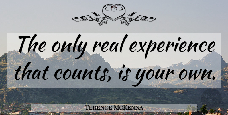Terence McKenna Quote About Real: The Only Real Experience That...